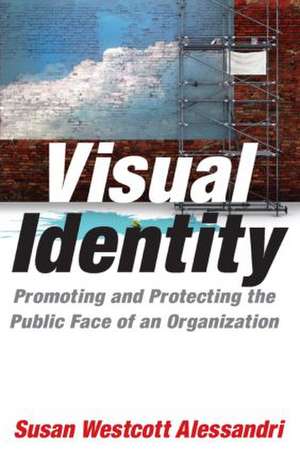 Visual Identity: Promoting and Protecting the Public Face of an Organization de Susan Westcott Alessandri