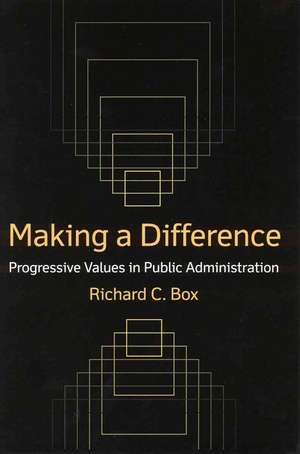 Making a Difference: Progressive Values in Public Administration: Progressive Values in Public Administration de Richard C Box