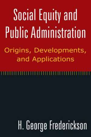 Social Equity and Public Administration: Origins, Developments, and Applications: Origins, Developments, and Applications de H. George Frederickson