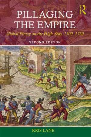 Pillaging the Empire: Global Piracy on the High Seas, 1500-1750 de Kris E Lane