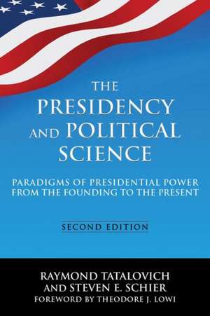 The Presidency and Political Science: Paradigms of Presidential Power from the Founding to the Present: 2014: Paradigms of Presidential Power from the Founding to the Present de Raymond Tatalovich