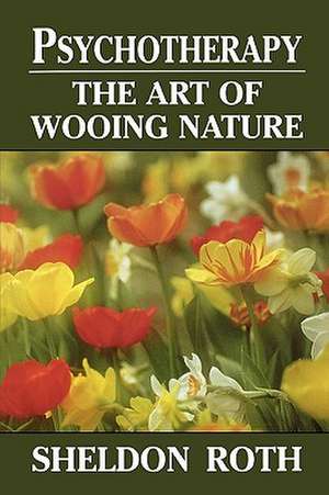 Psychotherapy: The Art of Wooing Nature de Sheldon Roth