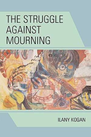 The Struggle Against Mourning de Ilany Kogan