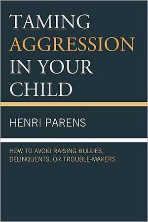 Taming Aggression in Your Child de Henri Parens