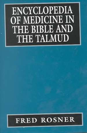 Encyclopedia of Medicine in the Bible and the Talmud de Fred Rosner