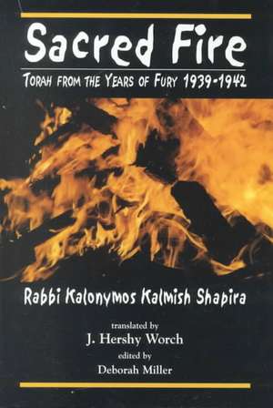 Sacred Fire: Torah from the Years of Fury 1939-1942 de Kalonymus Kalmish Shapira