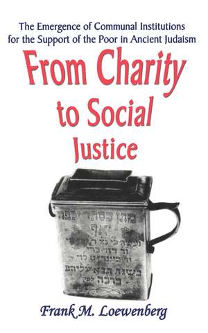 From Charity to Social Justice: The Emergence of Communal Institutions for the Support of the Poor in Ancient Judaism de Frank M. Loewenberg