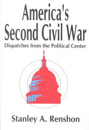 America's Second Civil War: Dispatches from the Political Center de Stanley A. Renshon