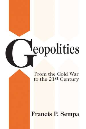 Geopolitics: From the Cold War to the 21st Century de Francis Sempa