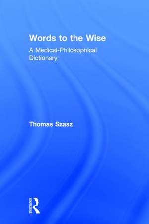 Words to the Wise: A Medical-Philosophical Dictionary de Thomas Szasz