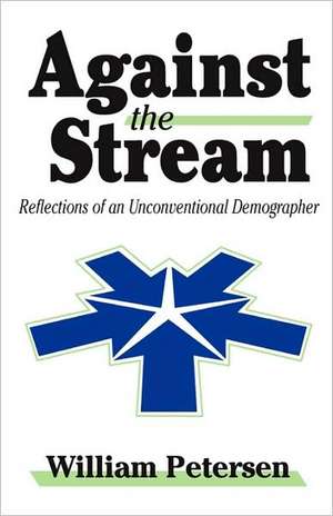 Against the Stream: Reflections of an Unconventional Demographer de William Petersen