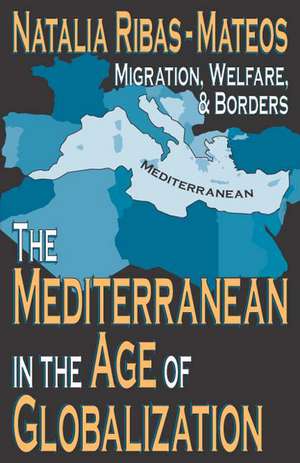 The Mediterranean in the Age of Globalization: Migration, Welfare, and Borders de Natalia Ribas-Mateos