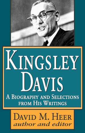 Kingsley Davis: A Biography and Selections from His Writings de David M. Heer
