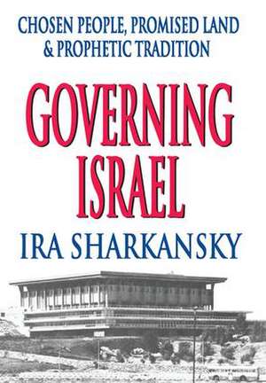 Governing Israel: Chosen People, Promised Land and Prophetic Tradition de Ira Sharkansky