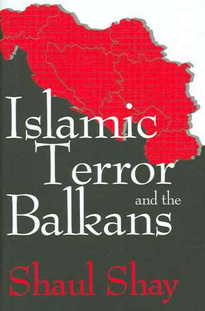 Islamic Terror and the Balkans de Shaul Shay