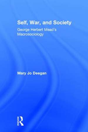 Self, War, and Society: George Herbert Mead's Macrosociology de Mary Jo Deegan