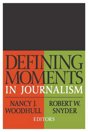 Defining Moments in Journalism de Nancy J. Woodhull