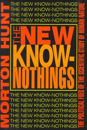 The New Know-nothings: The Political Foes of the Scientific Study of Human Nature de Morton Hunt