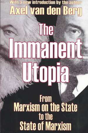The Immanent Utopia: From Marxism on the State to the State of Marxism de Axel van den Berg
