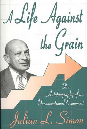 A Life against the Grain: The Autobiography of an Unconventional Economist de Julian L. Simon