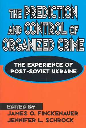 The Prediction and Control of Organized Crime: The Experience of Post-Soviet Ukraine de Jennifer Schrock