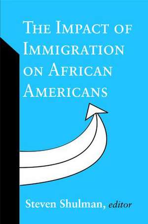 The Impact of Immigration on African Americans de Steven Shulman