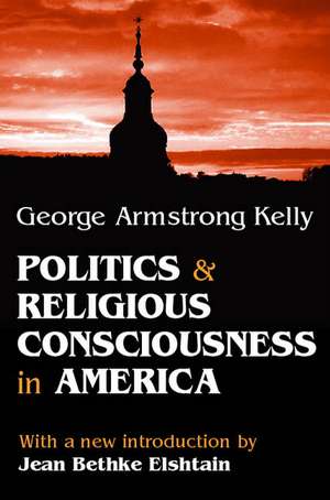 Politics and Religious Consciousness in America de George Armstrong Kelly