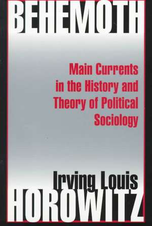 Behemoth: Main Currents in the History and Theory of Political Sociology de Irving Horowitz