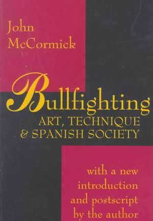 Bullfighting: Art, Technique and Spanish Society de John McCormick