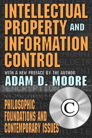 Intellectual Property and Information Control: Philosophic Foundations and Contemporary Issues de Adam Moore