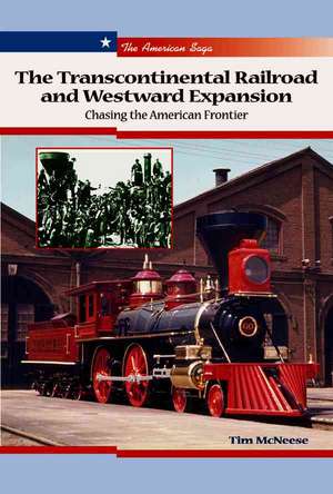 The Transcontinental Railroad and Westward Expansion: Chasing the American Frontier de Tim McNeese