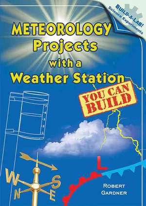 Meteorology Projects with a Weather Station You Can Build de Robert Gardner