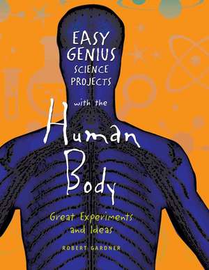 Easy Genius Science Projects with the Human Body: Great Experiments and Ideas de Robert Gardner