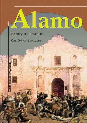 Alamo: Victory or Death on the Texas Frontier de Karen Clemens Warrick