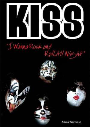 Kiss: "I Wanna Rock and Roll All Night" de Aileen Weintraub