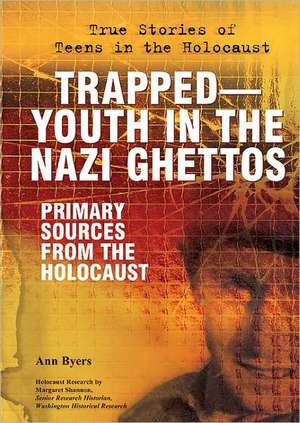 Trapped--Youth in the Nazi Ghettos: Primary Sources from the Holocaust de Ann Byers