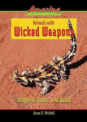 Animals with Wicked Weapons: Stingers, Barbs, and Quills de Susan K. Mitchell