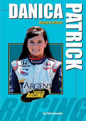 Danica Patrick: Racing to History de J. Chris Roselius