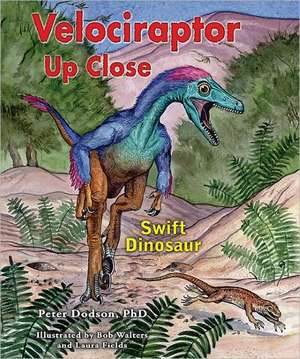 Velociraptor Up Close: Swift Dinosaur de Peter Dodson