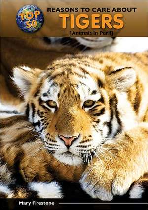 Top 50 Reasons to Care about Tigers: Animals in Peril de Mary Firestone