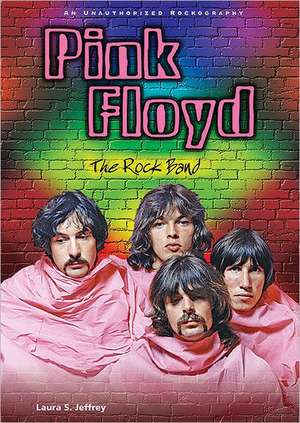 Pink Floyd: The Rock Band; An Unauthorized Rockography de Laura S. Jeffrey