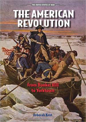 The American Revolution: From Bunker Hill to Yorktown de Deborah Ann Kent