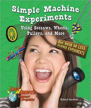 Simple Machine Experiments Using Seesaws, Wheels, Pulleys, and More de Robert Gardner