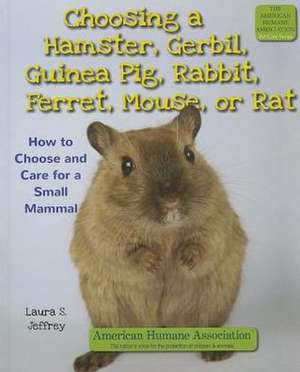 Choosing a Hamster, Gerbil, Guinea Pig, Rabbit, Ferret, Mouse, or Rat: How to Choose and Care for a Small Mammal de Laura S. Jeffrey