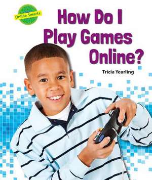 How Do I Play Games Online? de Tricia Yearling