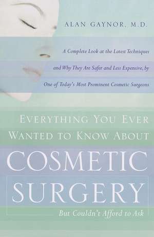 Everything You Ever Wanted to Know about Plastic Surgery But Couldn't Afford to Ask de Alan Gaynor