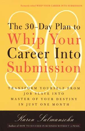 The 30-Day Plan to Whip Your Career Into Submission de Karen Salmansohn