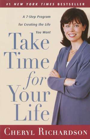 Take Time for Your Life: A Personal Coach's Seven-Step Program for Creating the Life You Want de Cheryl Richardson