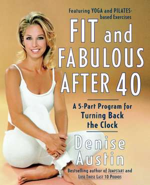 Fit and Fabulous After 40: A 5-Part Program for Turning Back the Clock de Denise Austin