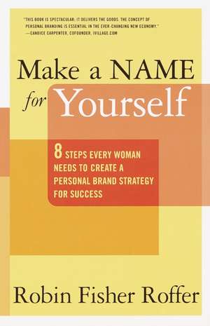 Make a Name for Yourself: Eight Steps Every Woman Needs to Create a Personal Brand Strategy for Success de Robin Fisher Roffer